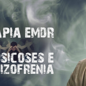 Curso Gravado: Terapia EMDR em Psicoses e Esquizofrenia