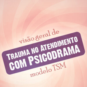Curso Gravado: Psicodrama TSM e Psicoterapia EMDR